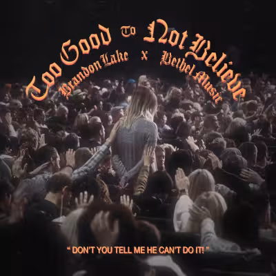 Bethel Music & Brandon Lake - Too Good To Not Believe (Live)